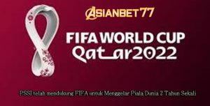 PSSI Telah Mendukung FIFA Untuk Menggelar Piala Dunia 2 Tahun Sekali